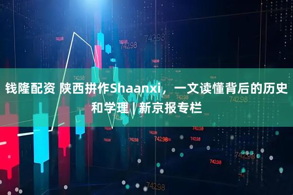 钱隆配资 陕西拼作Shaanxi，一文读懂背后的历史和学理 | 新京报专栏
